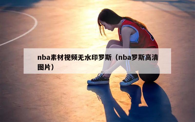 nba素材视频无水印罗斯（nba罗斯高清图片）