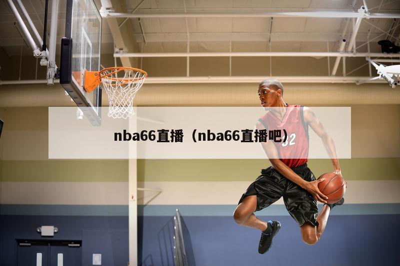 nba66直播（nba66直播吧）