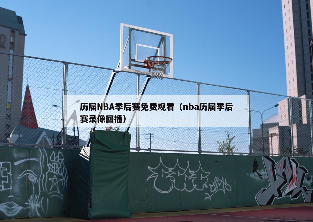 历届NBA季后赛免费观看（nba历届季后赛录像回播）