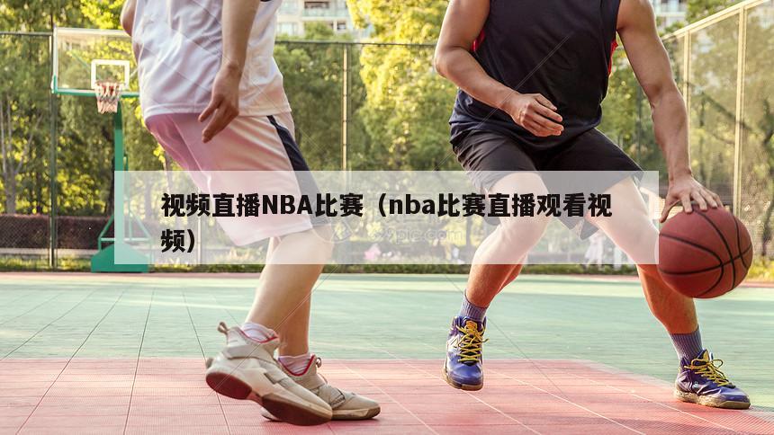 视频直播NBA比赛（nba比赛直播观看视频）