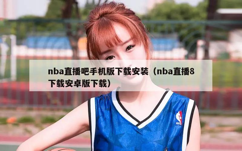 nba直播吧手机版下载安装（nba直播8下载安卓版下载）