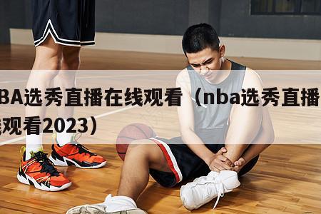 NBA选秀直播在线观看（nba选秀直播在线观看2023）