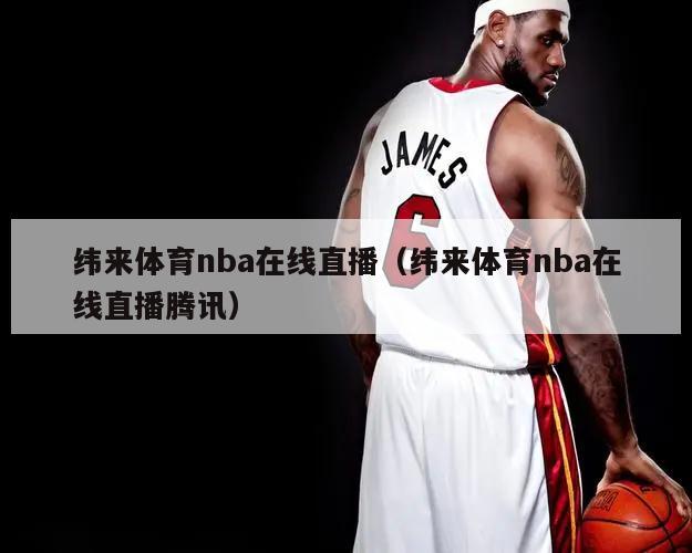 纬来体育nba在线直播（纬来体育nba在线直播腾讯）