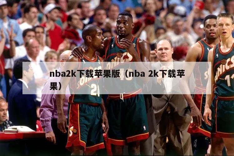 nba2k下载苹果版（nba 2k下载苹果）