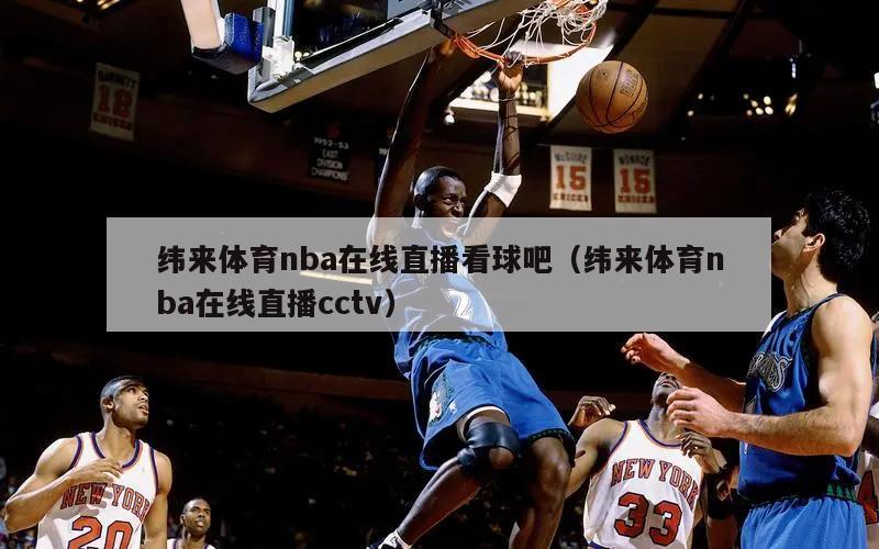 纬来体育nba在线直播看球吧（纬来体育nba在线直播cctv）