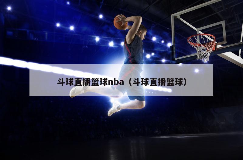 斗球直播篮球nba（斗球直播篮球）