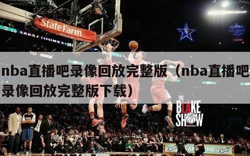 nba直播吧录像回放完整版（nba直播吧录像回放完整版下载）