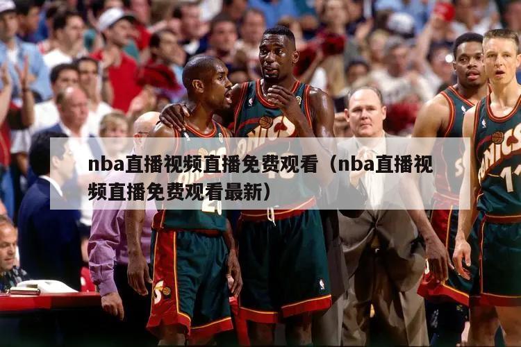 nba直播视频直播免费观看（nba直播视频直播免费观看最新）