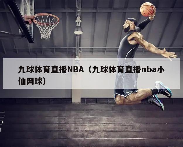 九球体育直播NBA（九球体育直播nba小仙网球）