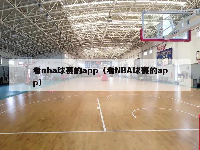 看nba球赛的app（看NBA球赛的app）