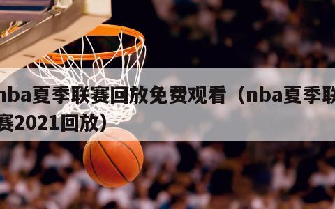 nba夏季联赛回放免费观看（nba夏季联赛2021回放）