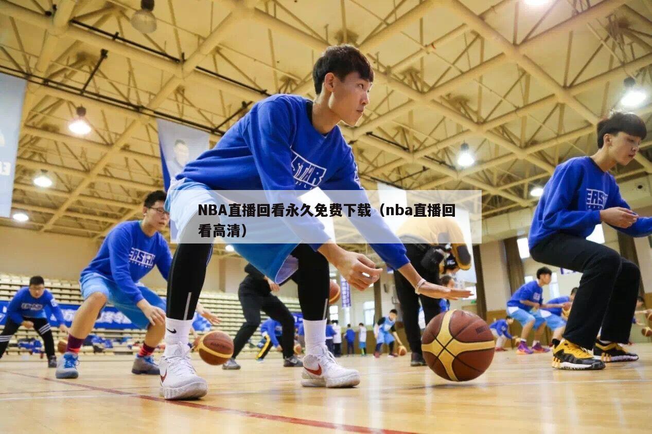 NBA直播回看永久免费下载（nba直播回看高清）